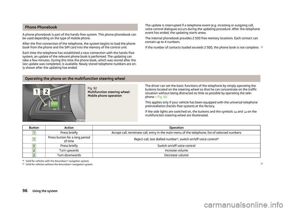 SKODA FABIA 2012 2.G / 5J Owners Manual Phone Phonebook
A phone phonebook is part of the hands-free system. This phone phonebook can
be used depending on the type of mobile phone.
After the first connection of the telephone, the system begi