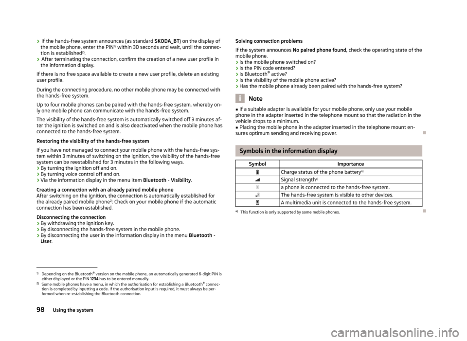 SKODA FABIA 2012 2.G / 5J Owners Manual ›
If the hands-free system announces (as standard 
SKODA_BT) on the display of
the mobile phone, enter the PIN 1)
 
within 30 seconds and wait, until the connec-
tion is established 2)
.
› After t
