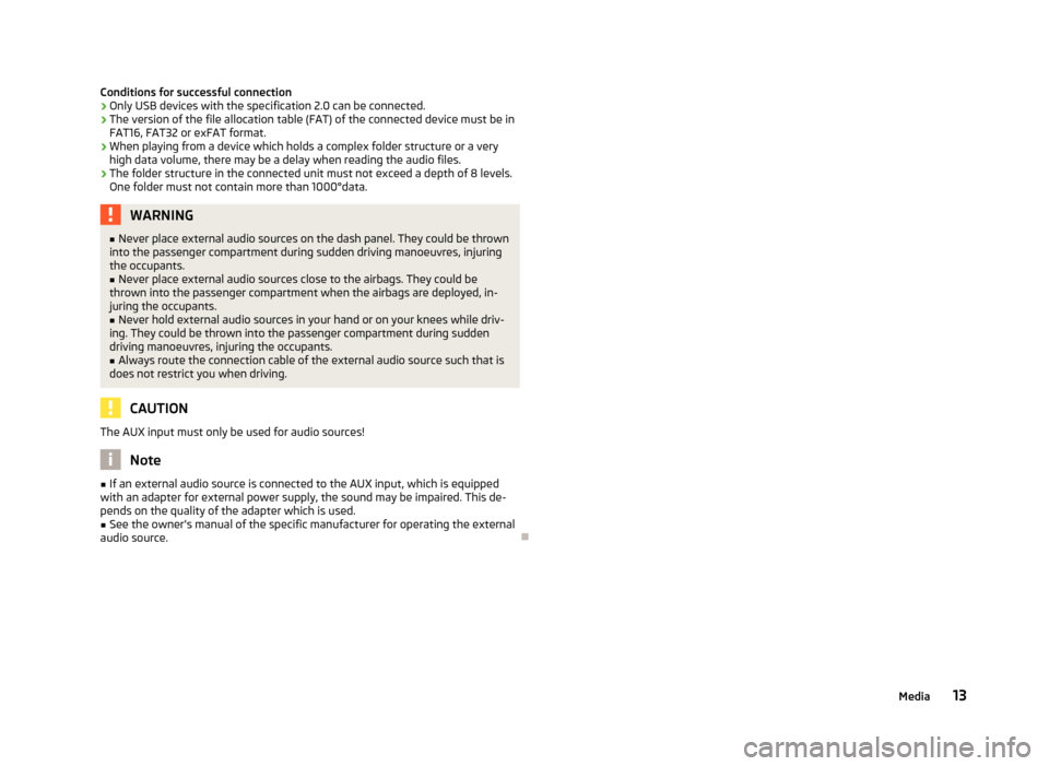 SKODA OCTAVIA 2012 2.G / (1Z) Blues Car Radio Manual Conditions for successful connection› Only USB devices with the specification 2.0 can be connected.
› The version of the file allocation table (FAT) of the connected device must be in
FAT16, FAT32