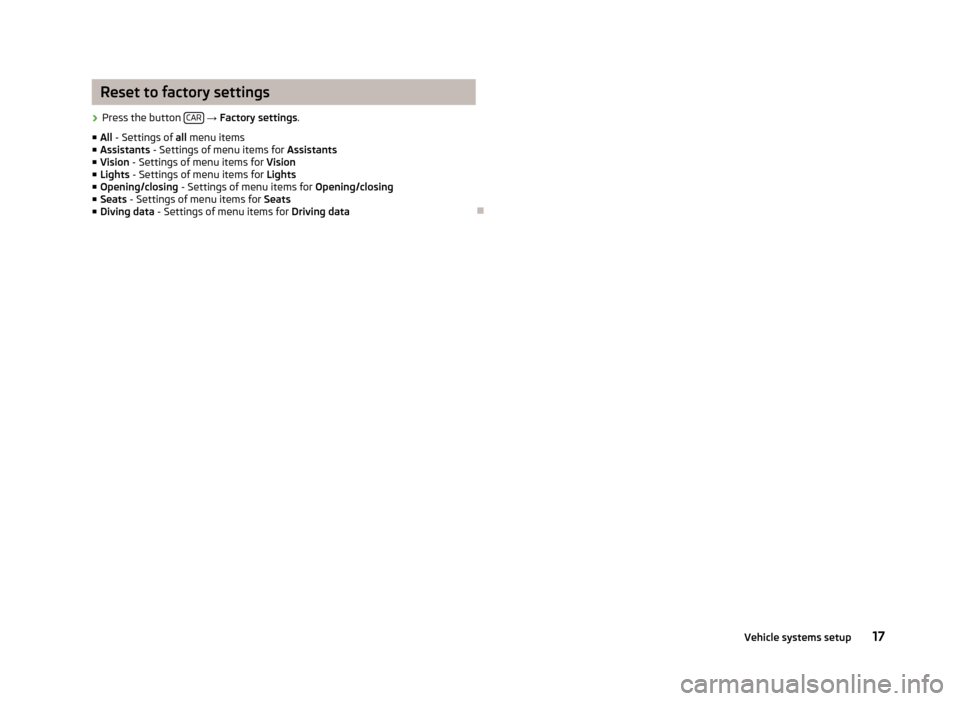 SKODA OCTAVIA 2012 2.G / (1Z) Blues Car Radio Manual Reset to factory settings›
Press the button CAR 
→  Factory settings .
■ All  - Settings of  all menu items
■ Assistants  - Settings of menu items for  Assistants
■ Vision  - Settings of men