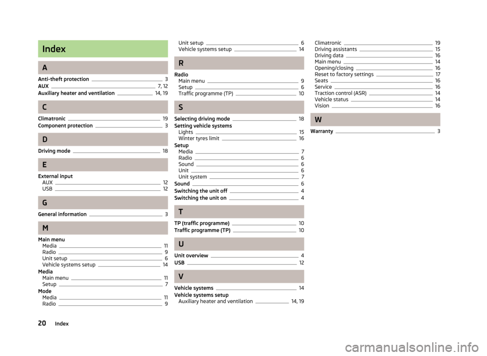 SKODA OCTAVIA 2012 2.G / (1Z) Blues Car Radio Manual Index
A
Anti-theft protection
3
AUX7, 12
Auxiliary heater and ventilation14, 19
C
Climatronic
19
Component protection3
D
Driving mode
18
E
External input AUX
12
USB12
G
General information
3
M
Main me