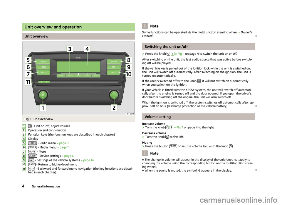 SKODA OCTAVIA 2012 2.G / (1Z) Blues Car Radio Manual Unit overview and operation
Unit overview
Fig. 1
Unit overview
- Unit on/off, adjust volume
Operation and confirmation
Function keys (the function keys are described in each chapter)
Display RAD SKODA OCTAVIA 2012 2.G / (1Z) Blues Car Radio Manual Unit overview and operation
Unit overview
Fig. 1
Unit overview
- Unit on/off, adjust volume
Operation and confirmation
Function keys (the function keys are described in each chapter)
Display RAD