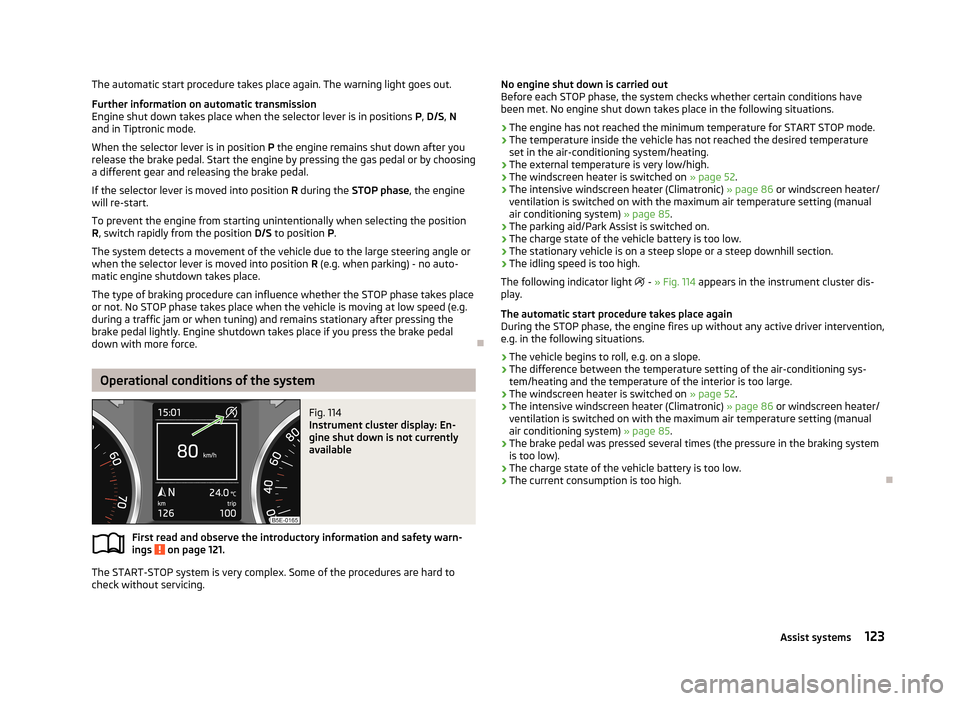 SKODA OCTAVIA 2012 2.G / (1Z) Owners Manual The automatic start procedure takes place again. The warning light goes out.
Further information on automatic transmission Engine shut down takes place when the selector lever is in positions  P, D/S 
