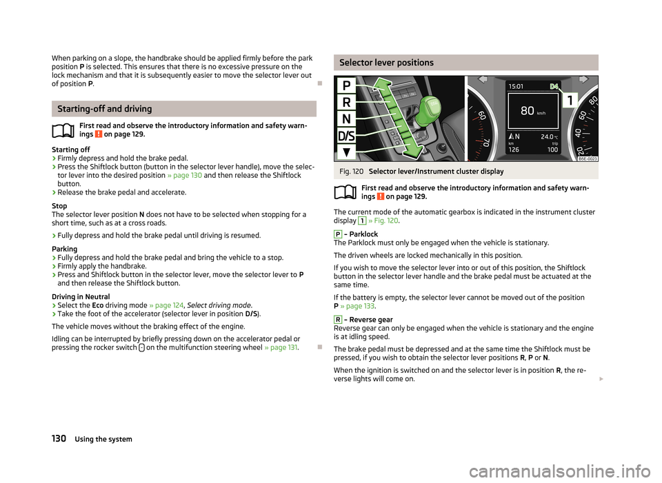 SKODA OCTAVIA 2012 3.G / (5E) Owners Guide When parking on a slope, the handbrake should be applied firmly before the park
position  P is selected. This ensures that there is no excessive pressure on the
lock mechanism and that it is subsequen