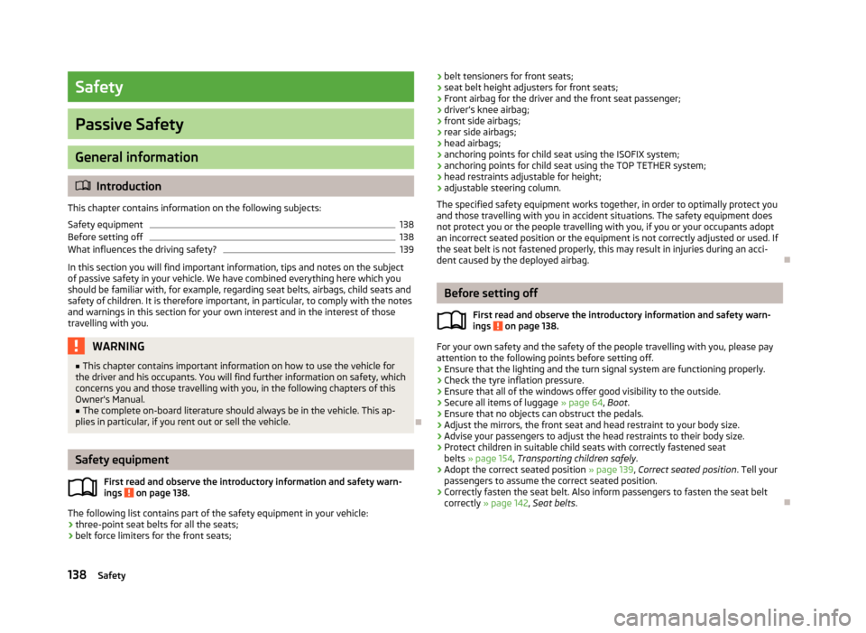 SKODA OCTAVIA 2012 3.G / (5E) Owners Manual Safety
Passive Safety
General information
Introduction
This chapter contains information on the following subjects:
Safety equipment
138
Before setting off
138
What influences the driving safety?
1 SKODA OCTAVIA 2012 3.G / (5E) Owners Manual Safety
Passive Safety
General information
Introduction
This chapter contains information on the following subjects:
Safety equipment
138
Before setting off
138
What influences the driving safety?
1