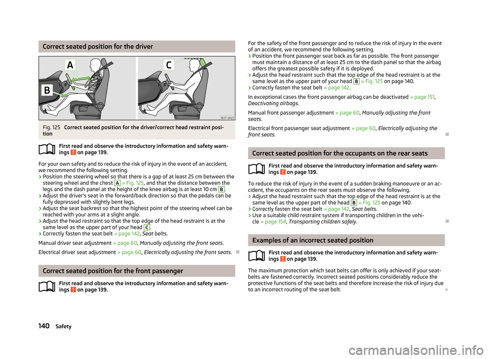 SKODA OCTAVIA 2012 2.G / (1Z) Owners Manual Correct seated position for the driverFig. 125 
Correct seated position for the driver/correct head restraint posi-
tion
First read and observe the introductory information and safety warn-ings 
 on p