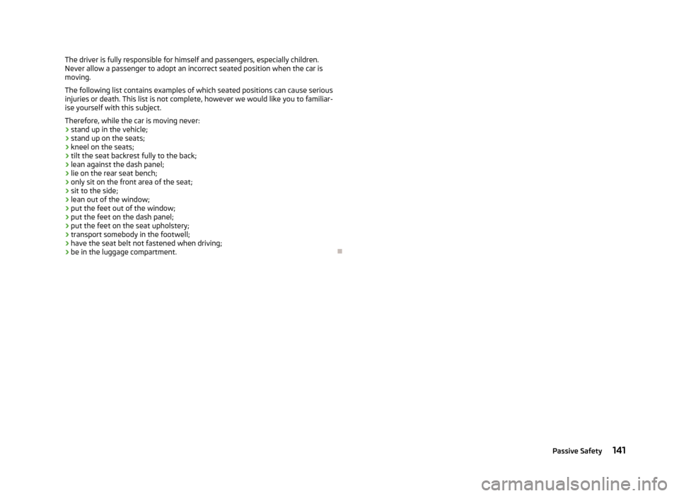 SKODA OCTAVIA 2012 3.G / (5E) Owners Manual The driver is fully responsible for himself and passengers, especially children.
Never allow a passenger to adopt an incorrect seated position when the car is
moving.
The following list contains examp