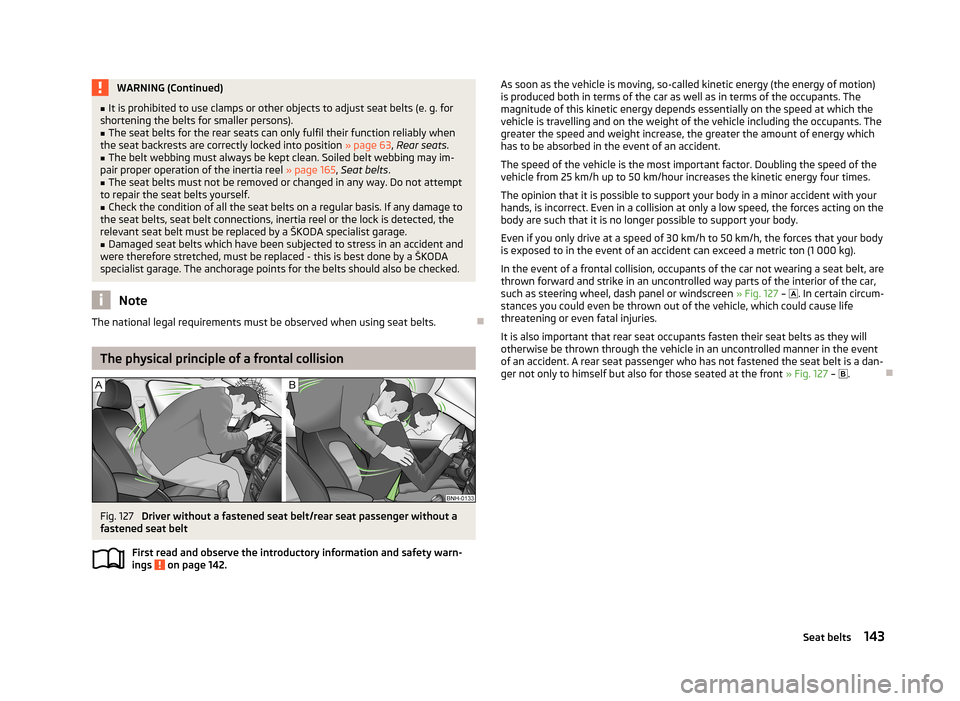 SKODA OCTAVIA 2012 3.G / (5E) Owners Manual WARNING (Continued)■It is prohibited to use clamps or other objects to adjust seat belts (e. g. for
shortening the belts for smaller persons).■
The seat belts for the rear seats can only fulfil th SKODA OCTAVIA 2012 3.G / (5E) Owners Manual WARNING (Continued)■It is prohibited to use clamps or other objects to adjust seat belts (e. g. for
shortening the belts for smaller persons).■
The seat belts for the rear seats can only fulfil th