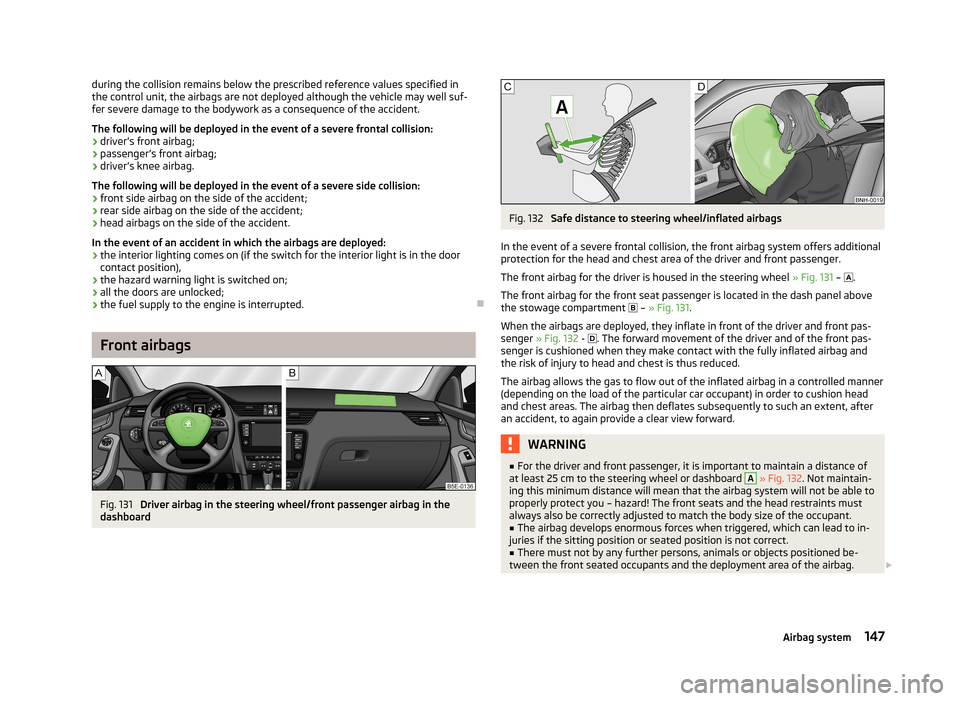 SKODA OCTAVIA 2012 3.G / (5E) Owners Manual during the collision remains below the prescribed reference values specified in
the control unit, the airbags are not deployed although the vehicle may well suf-
fer severe damage to the bodywork as a