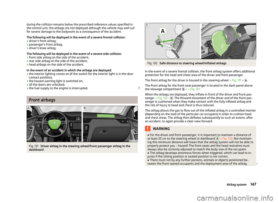 SKODA OCTAVIA 2012 3.G / (5E) Owners Manual during the collision remains below the prescribed reference values specified in
the control unit, the airbags are not deployed although the vehicle may well suf-
fer severe damage to the bodywork as a SKODA OCTAVIA 2012 3.G / (5E) Owners Manual during the collision remains below the prescribed reference values specified in
the control unit, the airbags are not deployed although the vehicle may well suf-
fer severe damage to the bodywork as a