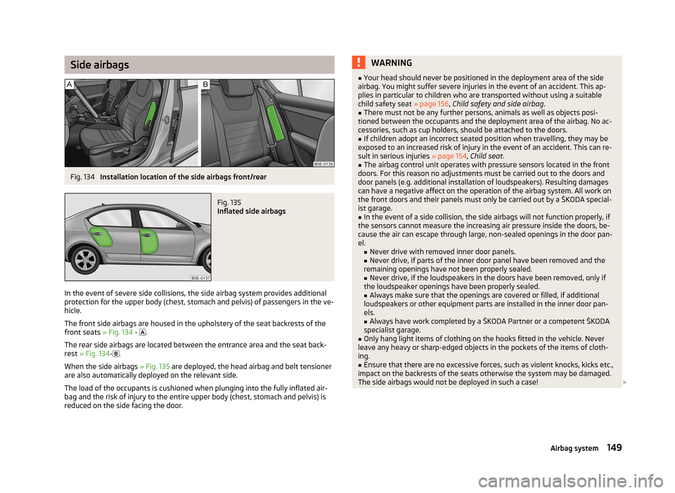 SKODA OCTAVIA 2012 3.G / (5E) Owners Manual Side airbagsFig. 134 
Installation location of the side airbags front/rear
Fig. 135 
Inflated side airbags
In the event of severe side collisions, the side airbag system provides additional
protection