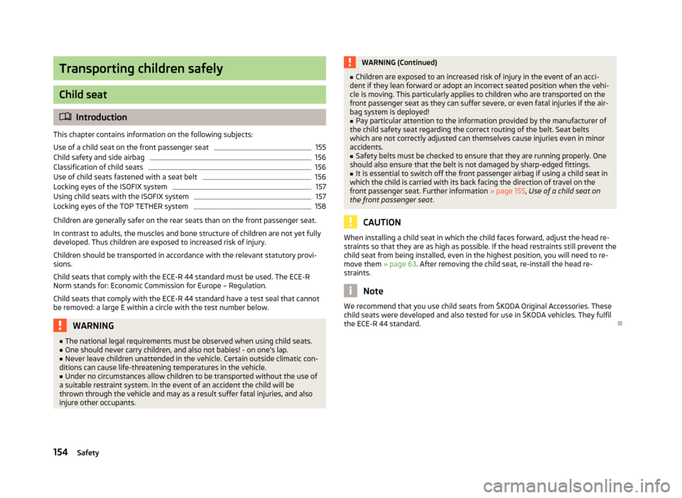 SKODA OCTAVIA 2012 3.G / (5E) Owners Manual Transporting children safely
Child seat
Introduction
This chapter contains information on the following subjects:
Use of a child seat on the front passenger seat
155
Child safety and side airbag
15 SKODA OCTAVIA 2012 3.G / (5E) Owners Manual Transporting children safely
Child seat
Introduction
This chapter contains information on the following subjects:
Use of a child seat on the front passenger seat
155
Child safety and side airbag
15