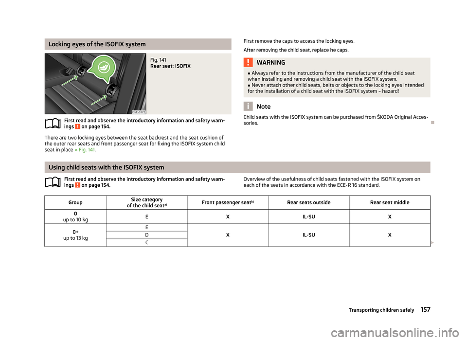 SKODA OCTAVIA 2012 2.G / (1Z) Owners Manual Locking eyes of the ISOFIX systemFig. 141 
Rear seat: ISOFIX
First read and observe the introductory information and safety warn-ings  on page 154.
There are two locking eyes between the seat backrest