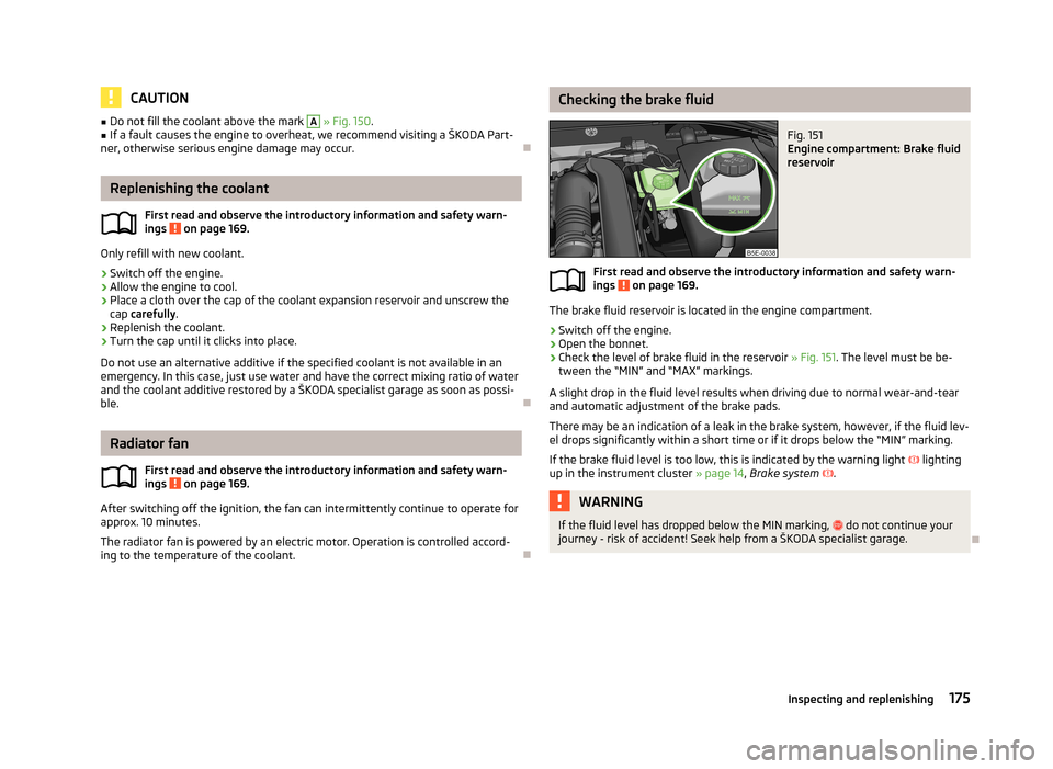 SKODA OCTAVIA 2012 3.G / (5E) Owners Manual CAUTION■Do not fill the coolant above the mark A » Fig. 150 .■If a fault causes the engine to overheat, we recommend visiting a ŠKODA Part-
ner, otherwise serious engine damage may occur.

Re