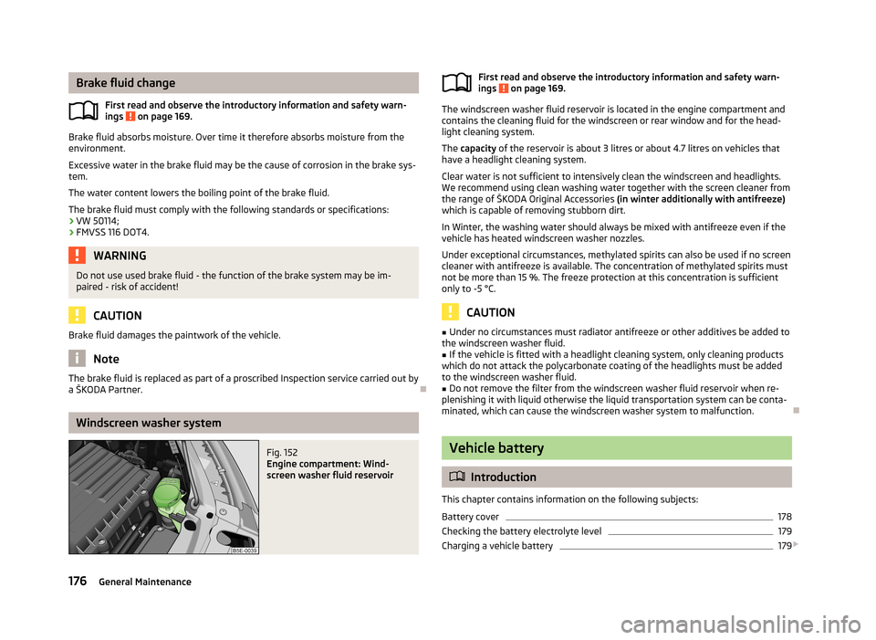 SKODA OCTAVIA 2012 3.G / (5E) Owners Manual Brake fluid changeFirst read and observe the introductory information and safety warn-
ings 
 on page 169.
Brake fluid absorbs moisture. Over time it therefore absorbs moisture from the
environment.
E