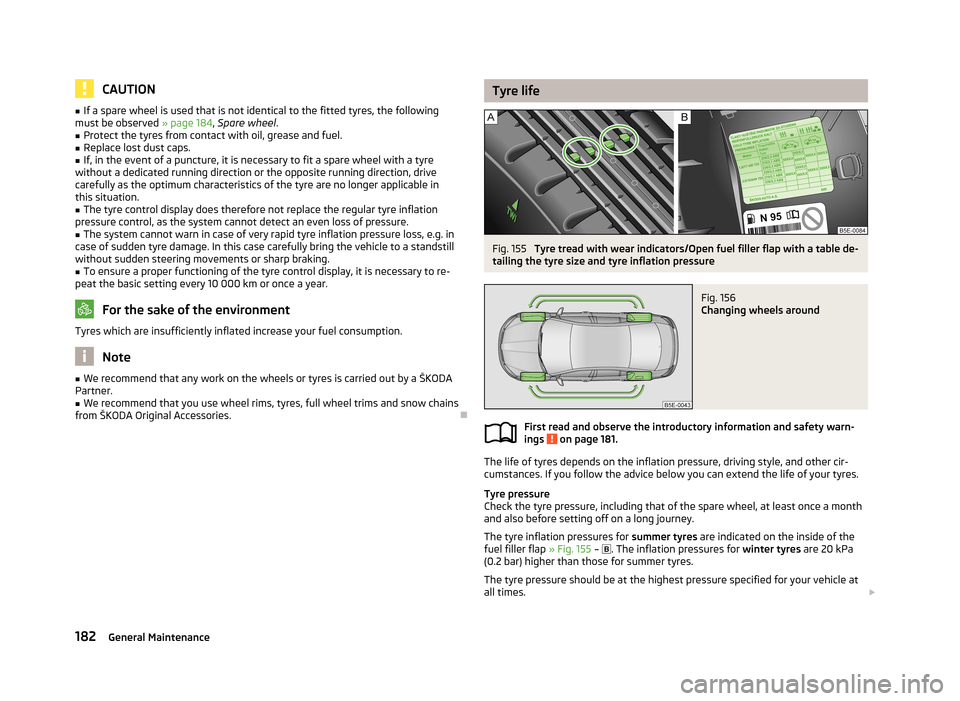 SKODA OCTAVIA 2012 3.G / (5E) Owners Manual CAUTION■If a spare wheel is used that is not identical to the fitted tyres, the following
must be observed  » page 184, Spare wheel .■
Protect the tyres from contact with oil, grease and fuel.
�