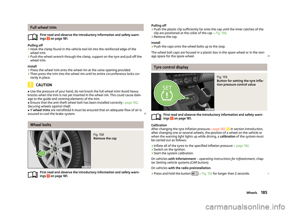 SKODA OCTAVIA 2012 3.G / (5E) Owners Manual Full wheel trimFirst read and observe the introductory information and safety warn-
ings 
 on page 181.
Pulling off
›
Hook the clamp found in the vehicle tool kit into the reinforced edge of the whe