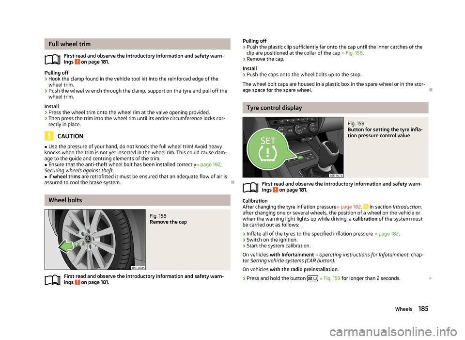 SKODA OCTAVIA 2012 3.G / (5E) Repair Manual Full wheel trimFirst read and observe the introductory information and safety warn-
ings
on page 181.
Pulling off
›
Hook the clamp found in the vehicle tool kit into the reinforced edge of the whe SKODA OCTAVIA 2012 3.G / (5E) Repair Manual Full wheel trimFirst read and observe the introductory information and safety warn-
ings
on page 181.
Pulling off
›
Hook the clamp found in the vehicle tool kit into the reinforced edge of the whe