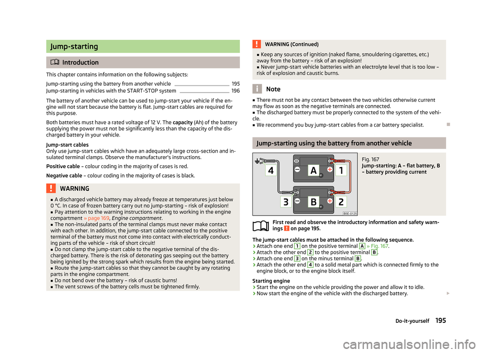 SKODA OCTAVIA 2012 3.G / (5E) Owners Manual Jump-starting
Introduction
This chapter contains information on the following subjects:
Jump-starting using the battery from another vehicle
195
Jump-starting in vehicles with the START-STOP system
