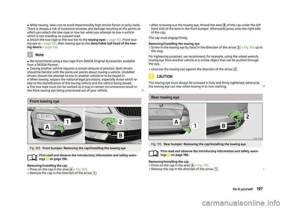 SKODA OCTAVIA 2012 2.G / (1Z) Owners Manual ■While towing, take care to avoid impermissibly high tensile forces or jerky loads.
There is always a risk of excessive stresses and damage resulting at the points to which you attach the tow rope o