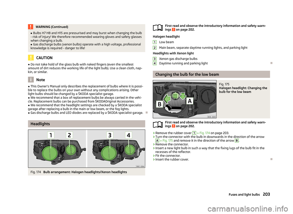SKODA OCTAVIA 2012 3.G / (5E) Owners Manual WARNING (Continued)■Bulbs H7 H8 and H15 are pressurised and may burst when changing the bulb
- risk of injury! We therefore recommended wearing gloves and safety glasses
when changing a bulb.■
Gas SKODA OCTAVIA 2012 3.G / (5E) Owners Manual WARNING (Continued)■Bulbs H7 H8 and H15 are pressurised and may burst when changing the bulb
- risk of injury! We therefore recommended wearing gloves and safety glasses
when changing a bulb.■
Gas