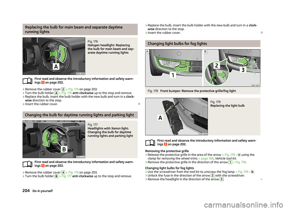 SKODA OCTAVIA 2012 3.G / (5E) Owners Manual Replacing the bulb for main beam and separate daytime
running lightsFig. 176
Halogen headlight: Replacing
the bulb for main beam and sep-
arate daytime running lights
First read and observe the intro SKODA OCTAVIA 2012 3.G / (5E) Owners Manual Replacing the bulb for main beam and separate daytime
running lightsFig. 176
Halogen headlight: Replacing
the bulb for main beam and sep-
arate daytime running lights
First read and observe the intro