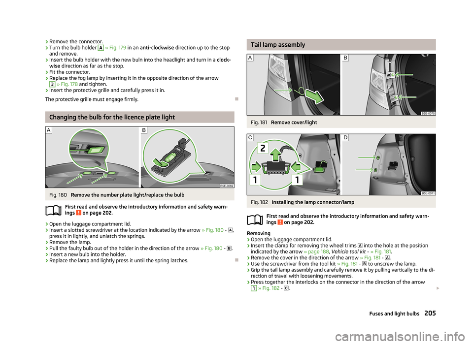 SKODA OCTAVIA 2012 3.G / (5E) Owners Manual ›Remove the connector.›Turn the bulb holder A
» Fig. 179 in an anti-clockwise direction up to the stop
and remove.›
Insert the bulb holder with the new buln into the headlight and turn in a SKODA OCTAVIA 2012 3.G / (5E) Owners Manual ›Remove the connector.›Turn the bulb holder A
» Fig. 179 in an anti-clockwise direction up to the stop
and remove.›
Insert the bulb holder with the new buln into the headlight and turn in a