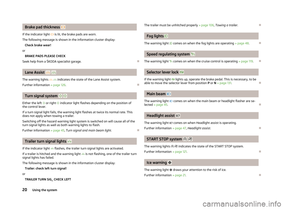 SKODA OCTAVIA 2012 2.G / (1Z) Owners Manual Brake pad thickness 
If the indicator light  is lit, the brake pads are worn.
The following message is shown in the information cluster display: Check brake wear!
or BRAKE PADS PLEASE CHECK
Seek