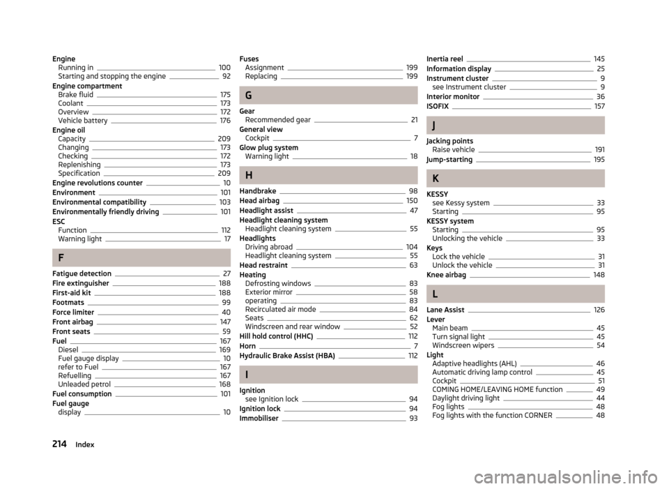 SKODA OCTAVIA 2012 3.G / (5E) Owners Manual EngineRunning in100
Starting and stopping the engine92
Engine compartment Brake fluid
175
Coolant173
Overview172
Vehicle battery176
Engine oil Capacity
209
Changing173
Checking172
Replenishing173
Spec