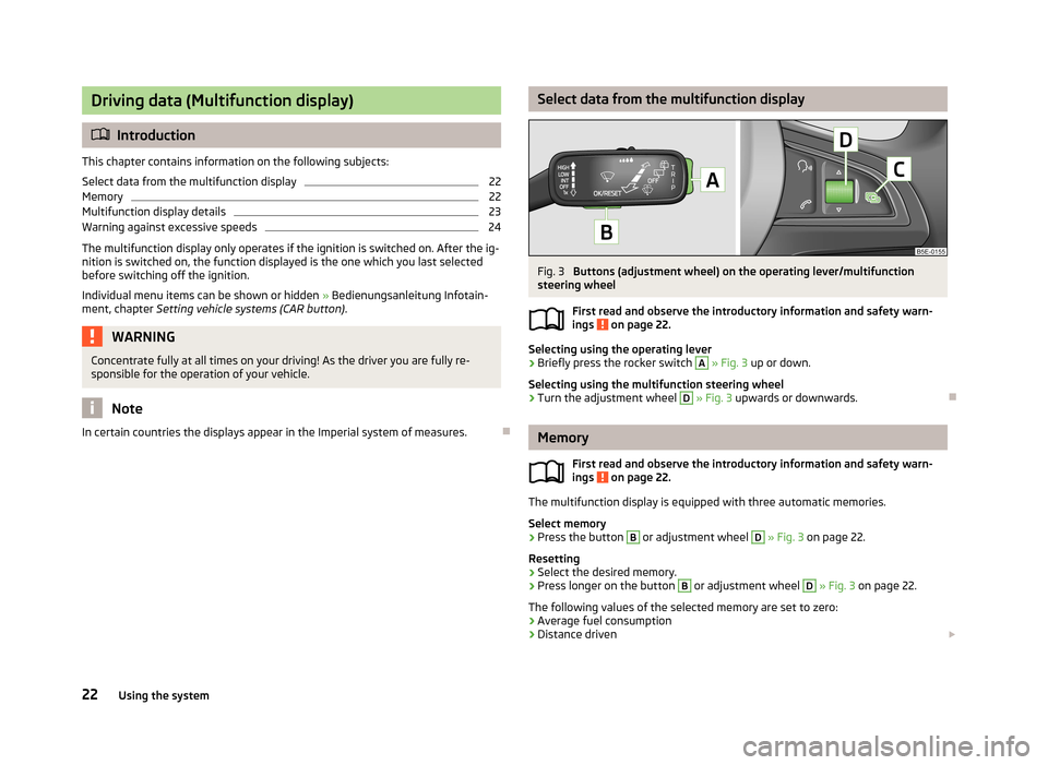 SKODA OCTAVIA 2012 3.G / (5E) User Guide Driving data (Multifunction display)
Introduction
This chapter contains information on the following subjects:
Select data from the multifunction display
22
Memory
22
Multifunction display details
SKODA OCTAVIA 2012 3.G / (5E) User Guide Driving data (Multifunction display)
Introduction
This chapter contains information on the following subjects:
Select data from the multifunction display
22
Memory
22
Multifunction display details