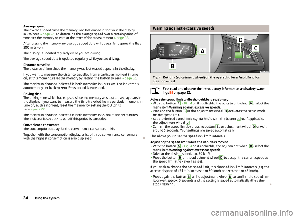 SKODA OCTAVIA 2012 2.G / (1Z) User Guide Average speed
The average speed since the memory was last erased is shown in the display
in km/hour  » page 22. To determine the average speed over a certain period of
time, set the memory to zero at
