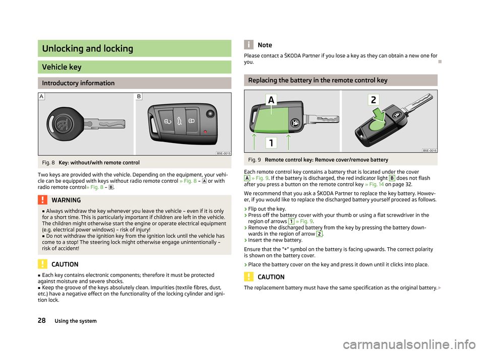 SKODA OCTAVIA 2012 3.G / (5E) Owners Guide Unlocking and locking
Vehicle key
Introductory information
Fig. 8 
Key: without/with remote control
Two keys are provided with the vehicle. Depending on the equipment, your vehi- cle can be equipped w