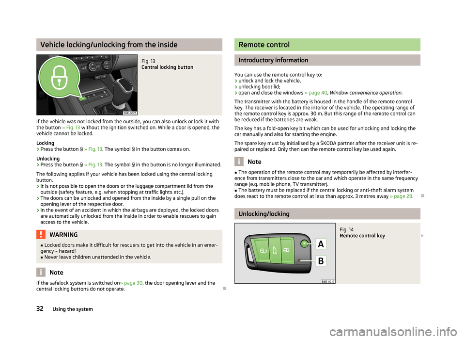 SKODA OCTAVIA 2012 3.G / (5E) Owners Manual Vehicle locking/unlocking from the insideFig. 13 
Central locking button
If the vehicle was not locked from the outside, you can also unlock or lock it with
the button  » Fig. 13 without the ignition
