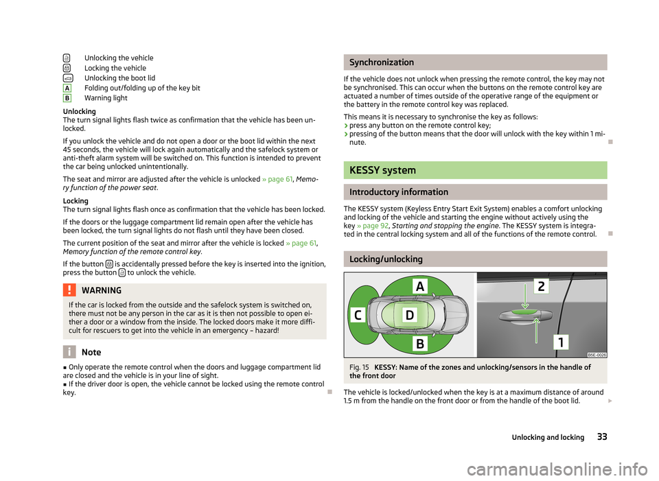 SKODA OCTAVIA 2012 2.G / (1Z) Owners Manual Unlocking the vehicle
Locking the vehicle
Unlocking the boot lid
Folding out/folding up of the key bit
Warning light
Unlocking
The turn signal lights flash twice as confirmation that the vehicle has b