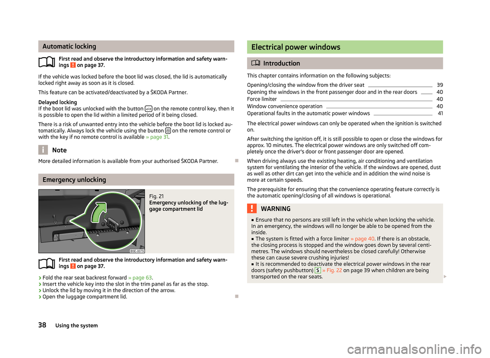 SKODA OCTAVIA 2012 2.G / (1Z) Owners Guide Automatic lockingFirst read and observe the introductory information and safety warn-
ings 
 on page 37.
If the vehicle was locked before the boot lid was closed, the lid is automatically
locked right