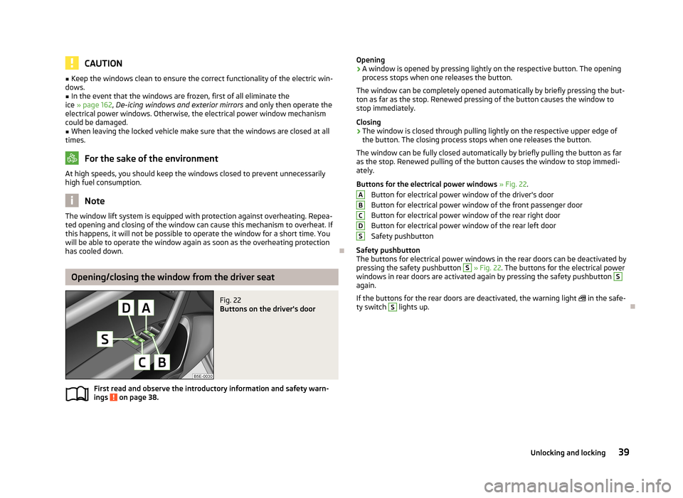 SKODA OCTAVIA 2012 3.G / (5E) Service Manual CAUTION■Keep the windows clean to ensure the correct functionality of the electric win-
dows.■
In the event that the windows are frozen, first of all eliminate the
ice  » page 162 , De-icing wind