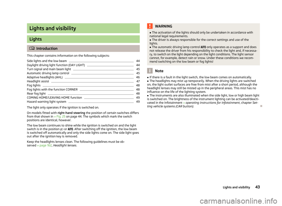 SKODA OCTAVIA 2012 3.G / (5E) Service Manual Lights and visibility
Lights
Introduction
This chapter contains information on the following subjects:
Side lights and the low beam
44
Daylight driving light function (DAY LIGHT)
44
Turn signal and