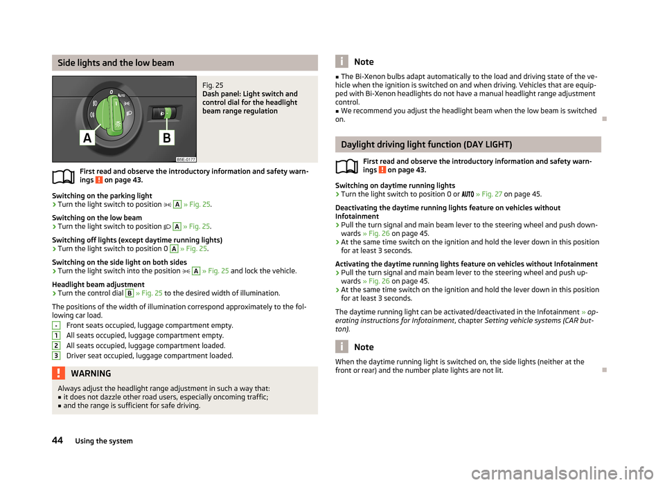 SKODA OCTAVIA 2012 2.G / (1Z) Owners Manual Side lights and the low beamFig. 25 
Dash panel: Light switch and
control dial for the headlight
beam range regulation
First read and observe the introductory information and safety warn- ings  on pag