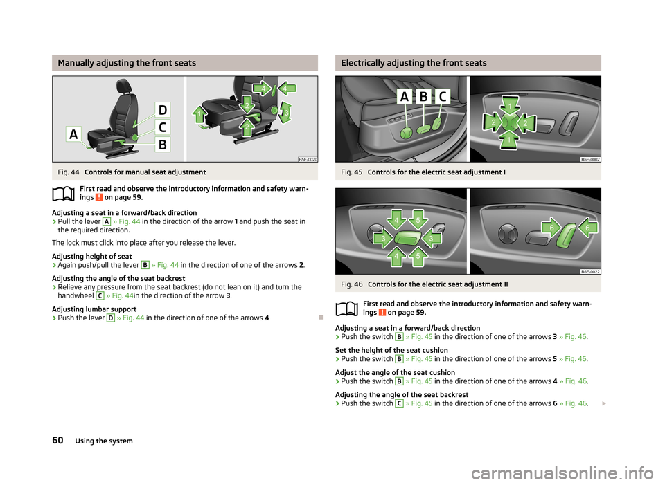 SKODA OCTAVIA 2012 2.G / (1Z) Owners Manual Manually adjusting the front seatsFig. 44 
Controls for manual seat adjustment
First read and observe the introductory information and safety warn- ings 
 on page 59.
Adjusting a seat in a forward/bac
