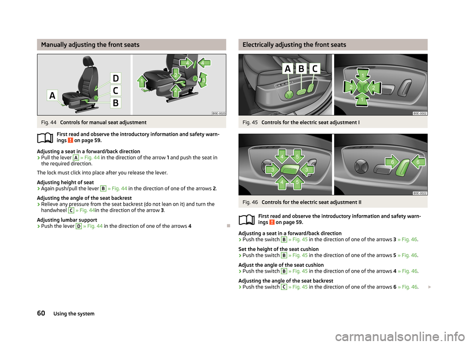 SKODA OCTAVIA 2012 3.G / (5E) Repair Manual Manually adjusting the front seatsFig. 44 
Controls for manual seat adjustment
First read and observe the introductory information and safety warn- ings 
 on page 59.
Adjusting a seat in a forward/bac