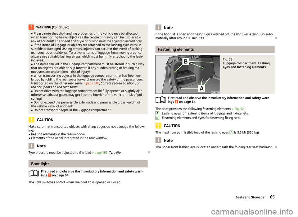 SKODA OCTAVIA 2012 2.G / (1Z) Owners Manual WARNING (Continued)■Please note that the handling properties of the vehicle may be affected
when transporting heavy objects as the centre of gravity can be displaced –
risk of accident! The speed 