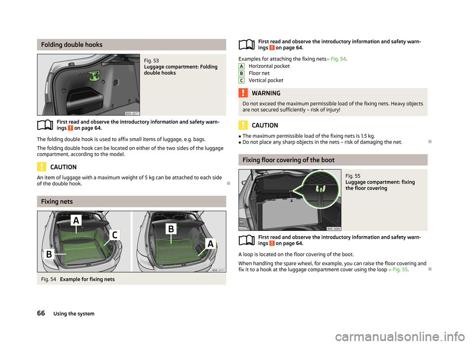 SKODA OCTAVIA 2012 2.G / (1Z) Owners Manual Folding double hooksFig. 53 
Luggage compartment: Folding
double hooks
First read and observe the introductory information and safety warn-
ings  on page 64.
The folding double hook is used to affix s