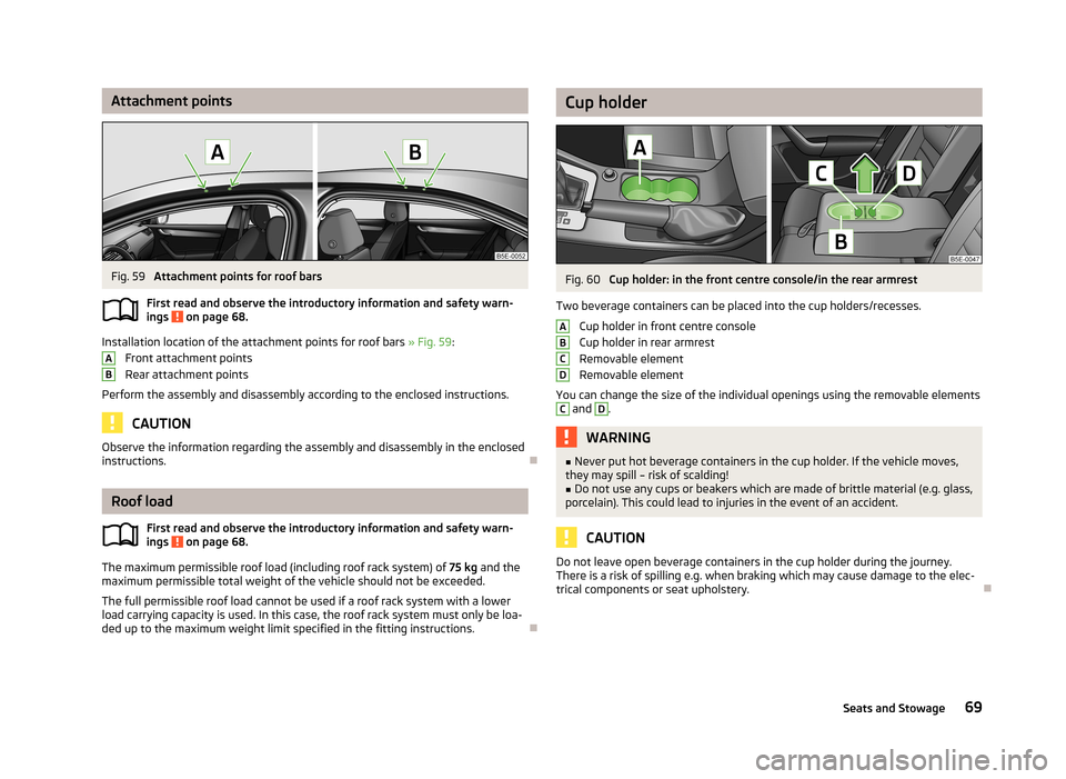 SKODA OCTAVIA 2012 3.G / (5E) Owners Manual Attachment pointsFig. 59 
Attachment points for roof bars
First read and observe the introductory information and safety warn- ings 
 on page 68.
Installation location of the attachment points for roo