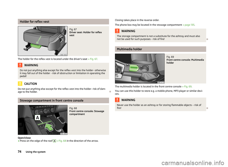 SKODA OCTAVIA 2012 3.G / (5E) Owners Manual Holder for reflex vestFig. 67 
Driver seat: Holder for reflex
vest
The holder for the reflex vest is located under the drivers seat  » Fig. 67.
WARNINGDo not put anything else except for the reflex 