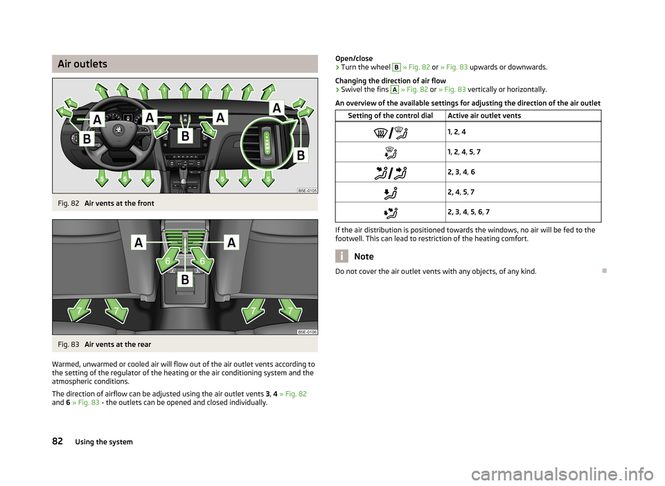 SKODA OCTAVIA 2012 3.G / (5E) Owners Manual Air outletsFig. 82 
Air vents at the front
Fig. 83 
Air vents at the rear
Warmed, unwarmed or cooled air will flow out of the air outlet vents according to
the setting of the regulator of the heating 