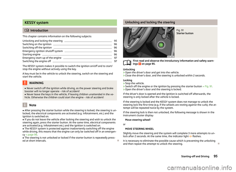 SKODA OCTAVIA 2012 3.G / (5E) Owners Manual KESSY system
Introduction
This chapter contains information on the following subjects:
Unlocking and locking the steering
95
Switching on the ignition
96
Switching off the ignition
96
Emergency ign