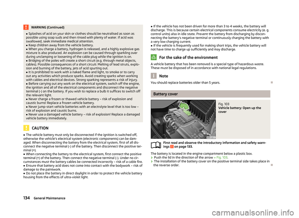 SKODA RAPID 2012 1.G Owners Manual WARNING (Continued)
■ Splashes of acid on your skin or clothes should be neutralised as soon as
possible using soap suds and then rinsed with plenty of water. If acid was
swallowed, seek immediate m SKODA RAPID 2012 1.G Owners Manual WARNING (Continued)
■ Splashes of acid on your skin or clothes should be neutralised as soon as
possible using soap suds and then rinsed with plenty of water. If acid was
swallowed, seek immediate m