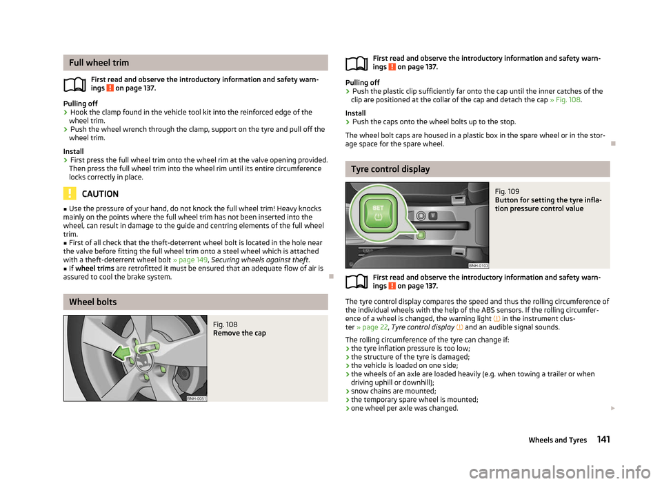 SKODA RAPID 2012 1.G Owners Manual Full wheel trim
First read and observe the introductory information and safety warn-
ings   on page 137.
Pulling off
›
Hook the clamp found in the vehicle tool kit into the reinforced edge of the
wh