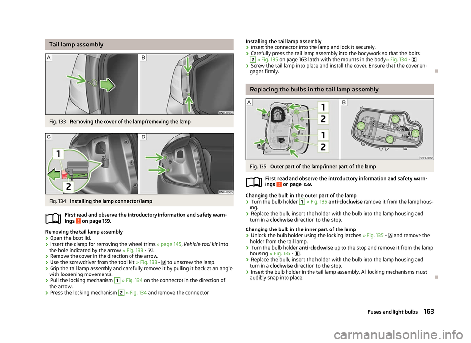 SKODA RAPID 2012 1.G Owners Guide Tail lamp assembly
Fig. 133
Removing the cover of the lamp/removing the lamp Fig. 134
Installing the lamp connector/lamp
First read and observe the introductory information and safety warn-
ings o SKODA RAPID 2012 1.G Owners Guide Tail lamp assembly
Fig. 133
Removing the cover of the lamp/removing the lamp Fig. 134
Installing the lamp connector/lamp
First read and observe the introductory information and safety warn-
ings o