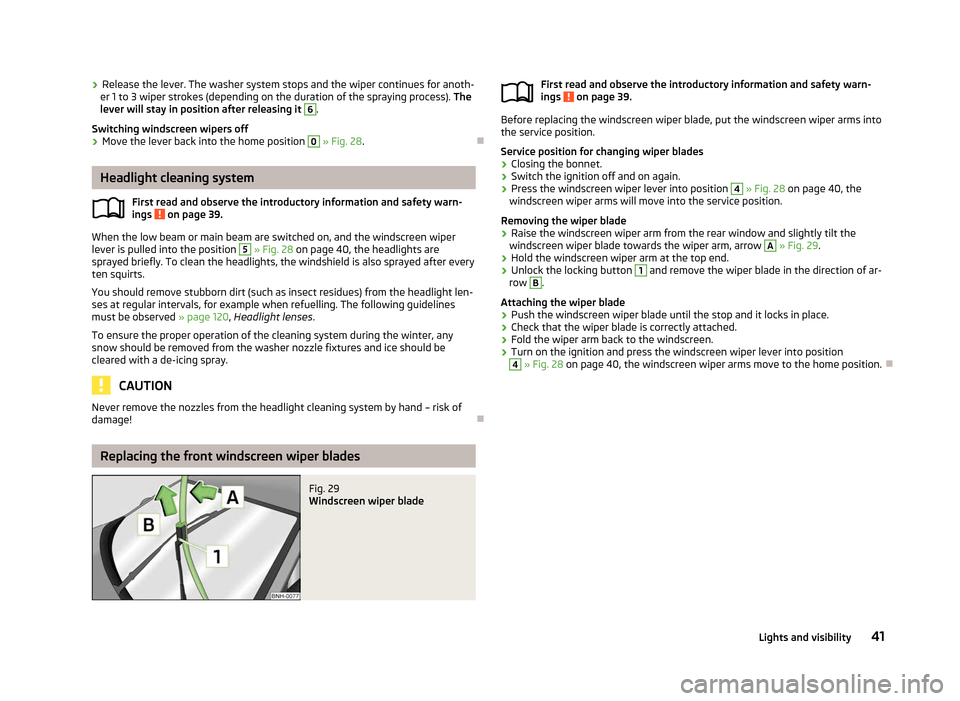 SKODA RAPID 2012 1.G Service Manual ›
Release the lever. The washer system stops and the wiper continues for anoth-
er 1 to 3 wiper strokes (depending on the duration of the spraying process). The
lever will stay in position after r SKODA RAPID 2012 1.G Service Manual ›
Release the lever. The washer system stops and the wiper continues for anoth-
er 1 to 3 wiper strokes (depending on the duration of the spraying process). The
lever will stay in position after r